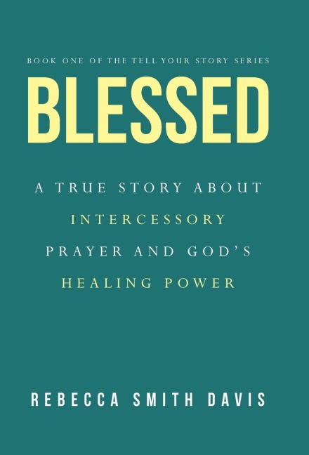 Blessed: A True Story About Intercessory Prayer and Gods Healing Power