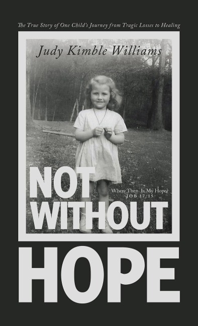 Not Without Hope: The True Story of One Childs Journey from Tragic Losses to Healing
