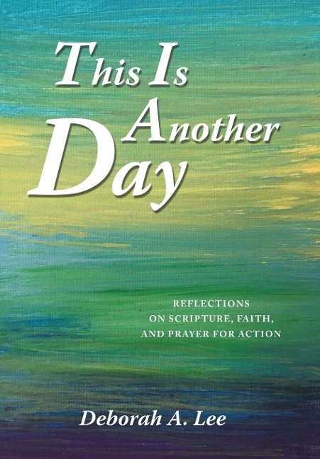 This Is Another Day: Reflections on Scripture, Faith, and Prayer for Action