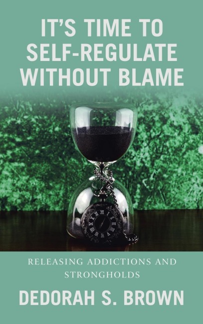 Its Time to Self-Regulate Without Blame: Releasing Addictions and Strongholds