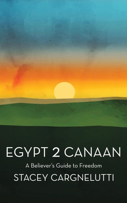 Egypt 2 Canaan: A Believer's Guide to Freedom