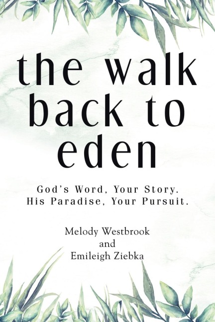 The Walk Back to Eden: Gods Word, Your Story. His Paradise, Your Pursuit.