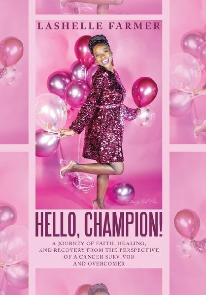 Hello, Champion!: A Journey of Faith, Healing, and Recovery from the Perspective of a Cancer Survivor and Overcomer