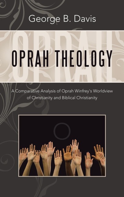 Oprah Theology: A Comparative Analysis of Oprah Winfreys Worldview of Christianity and Biblical Christianity