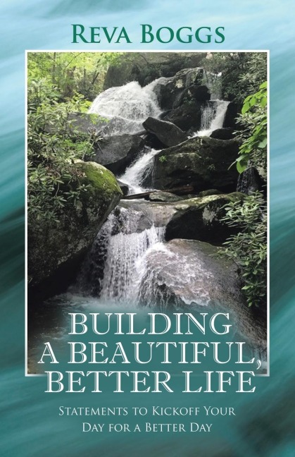 Building a Beautiful, Better Life: Statements to Kickoff Your Day for a Better Day