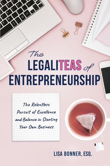 The LegaliTEAS of Entrepreneurship: The Relentless Pursuit of Excellence and Balance in Starting Your Own Business
