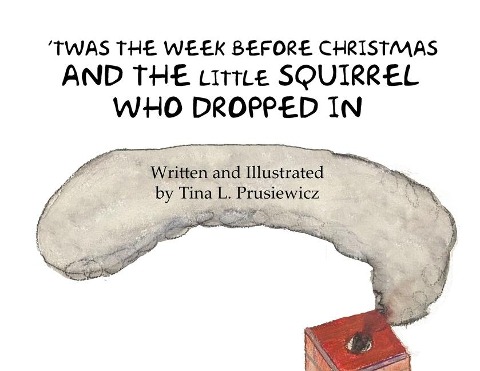 Twas the Week Before Christmas and the Little Squirrel Who Dropped In