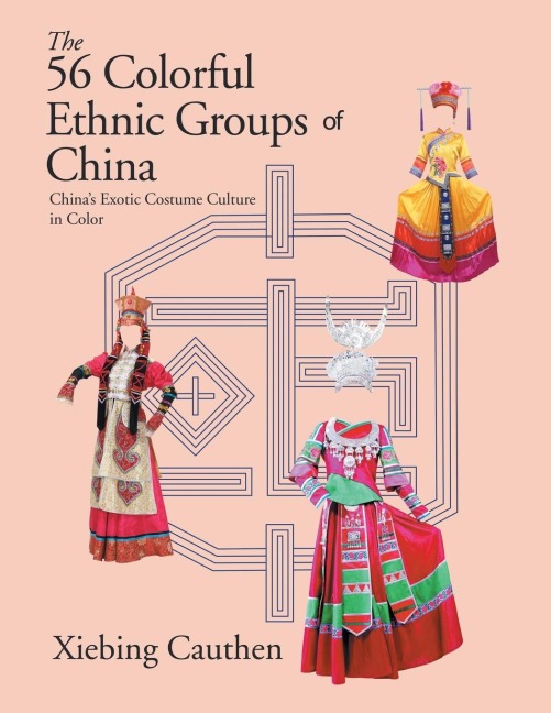 The 56 Colorful Ethnic Groups of China: Chinas Exotic Costume Culture in Color