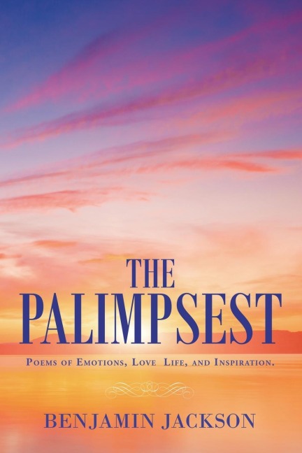 The Palimpsest: Poems of Emotions, Love, Life, and Inspiration.