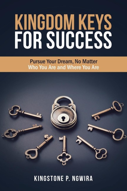 Kingdom Keys for Success: Pursue Your Dream, No Matter Who You Are and Where You Are