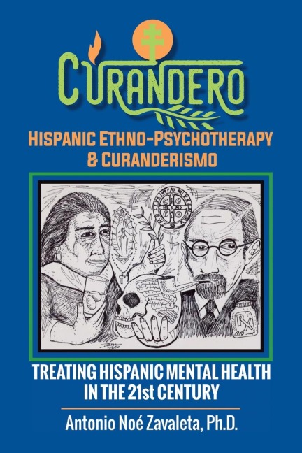 Curandero Hispanic Ethno-Psychotherapy & Curanderismo: Treating Hispanic Mental Health in the 21St Century