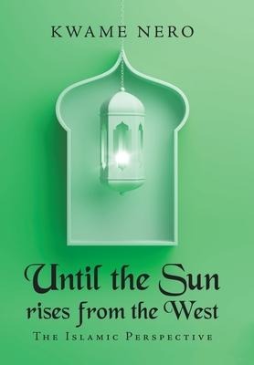 Until the Sun Rises from the West: The Islamic Perspective