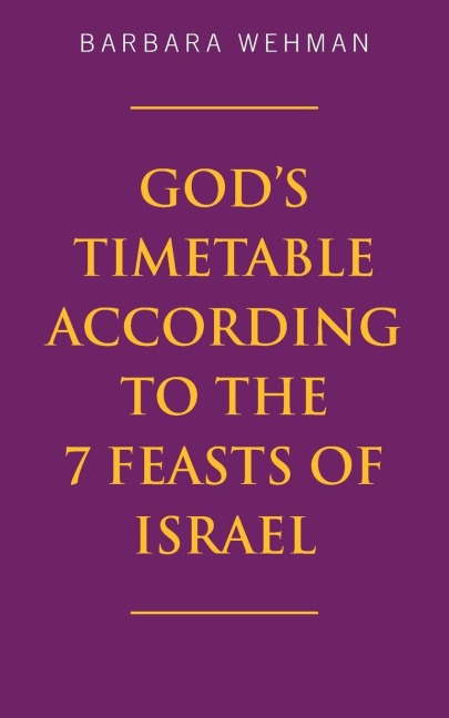Gods Timetable According to the 7 Feasts of Israel
