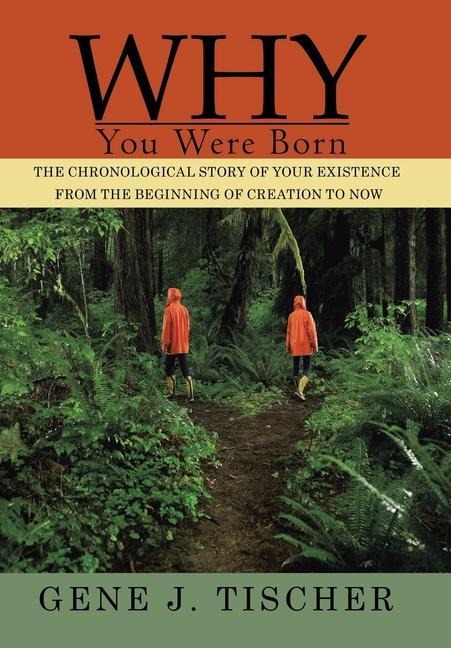 Why You Were Born: The Chronological Story of Your Existence from the Beginning of Creation to Now