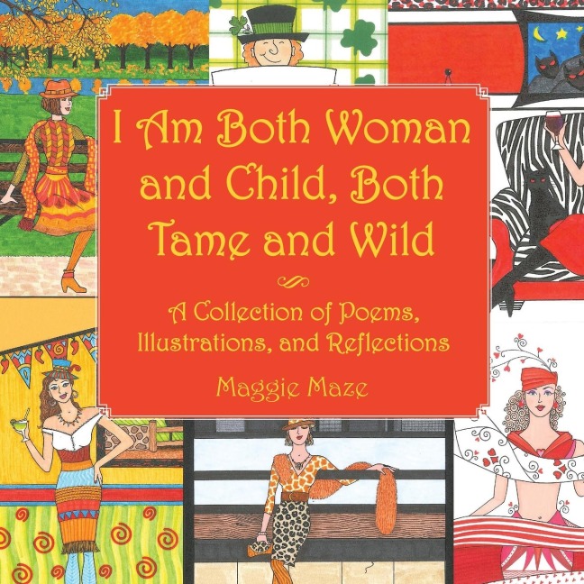 I Am Both Woman and Child, Both Tame and Wild: A Collection of Poems, Illustrations and Reflections