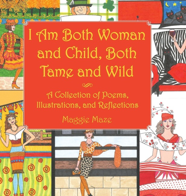 I Am Both Woman and Child, Both Tame and Wild: A Collection of Poems, Illustrations and Reflections
