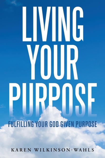 Living Your Purpose: Fulfilling Your God Given Purpose