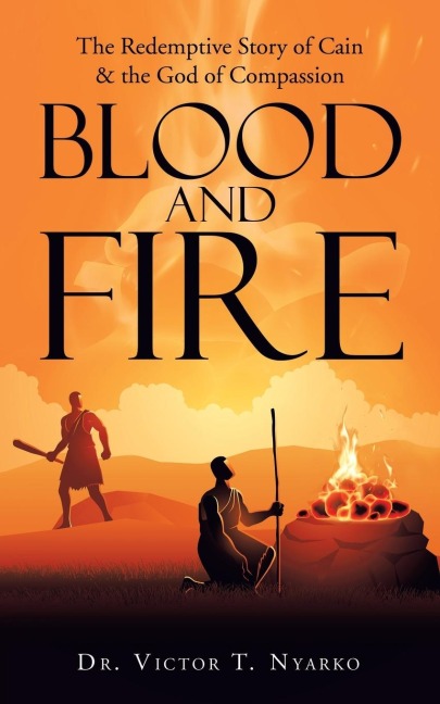 Blood and Fire: The Redemptive Story of  Cain & the God of Second Chance
