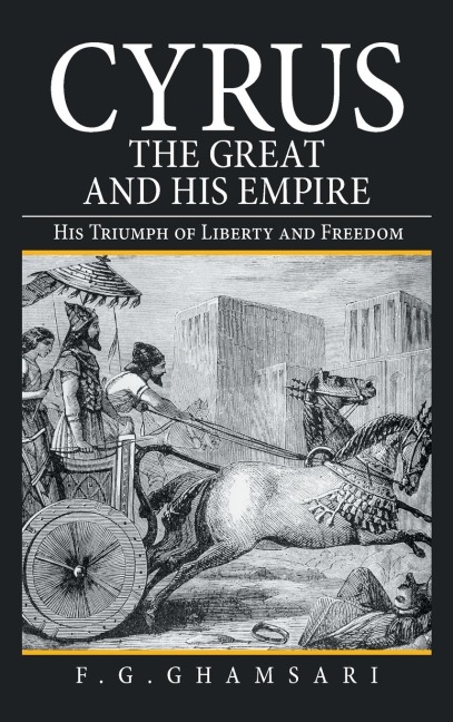 Cyrus the Great and His Empire: His Triumph of Liberty and Freedom
