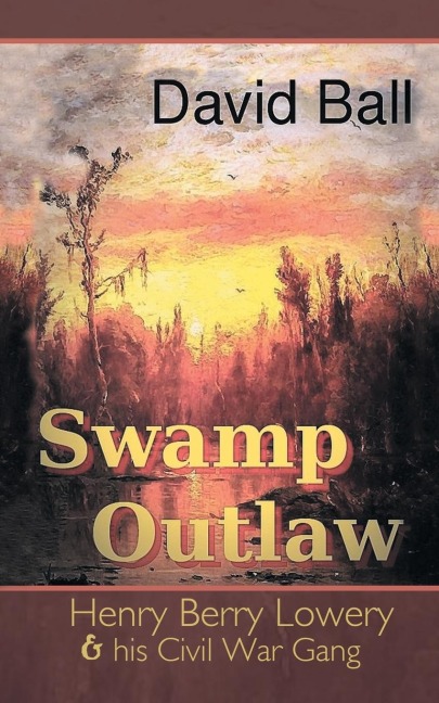 Swamp Outlaw: Henry Berry Lowery and His Civil War Gang