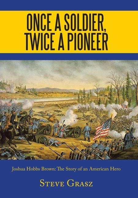 Once a Soldier, Twice a Pioneer: Joshua Hobbs Brown the Story of an American Hero