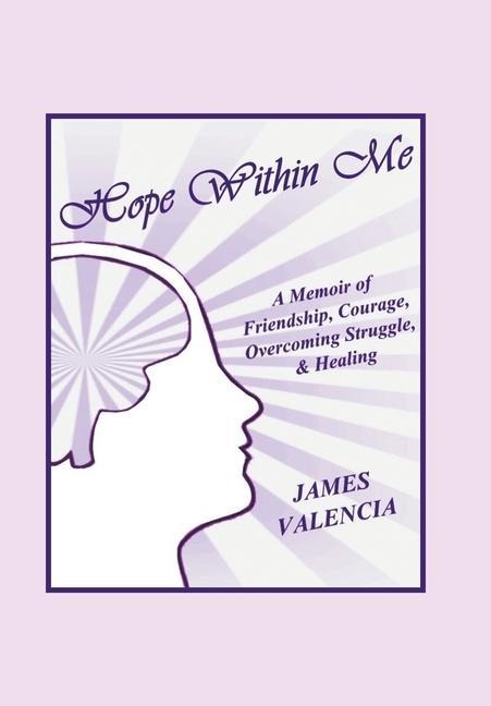 Hope Within Me: A Memoir of Friendship, Courage, Overcoming Struggle, & Healing