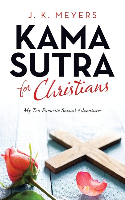 Kama Sutra for Christians My Ten Favorite Sexual Adventures