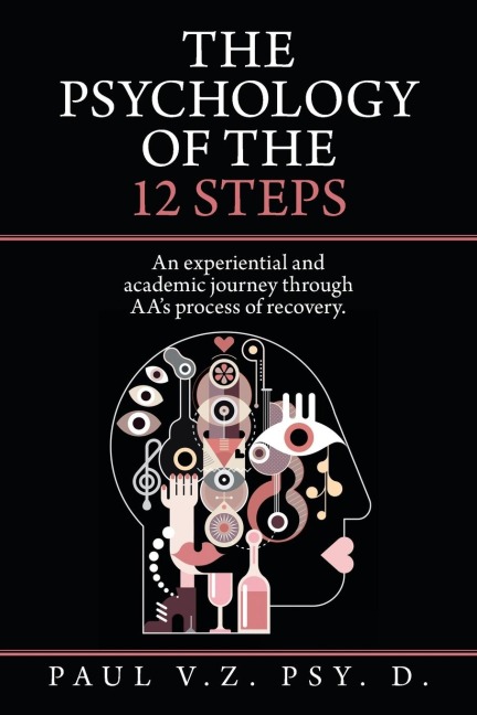 The Psychology of the 12 Steps: An Experiential and Academic Journey Through Aas Process of Recovery.