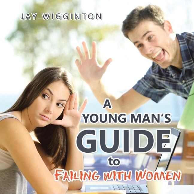 A Young Mans Guide to Failing with Women
