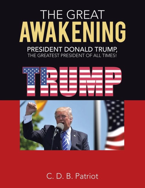 THE GREAT AWAKENING: PRESIDENT DONALD TRUMP, THE GREATEST PRESIDENT OF ALL TIMES!