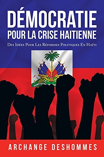Démocratie Pour la Crise Haïtienne Des Idées Pour Les Réformes Politques en Haïti
