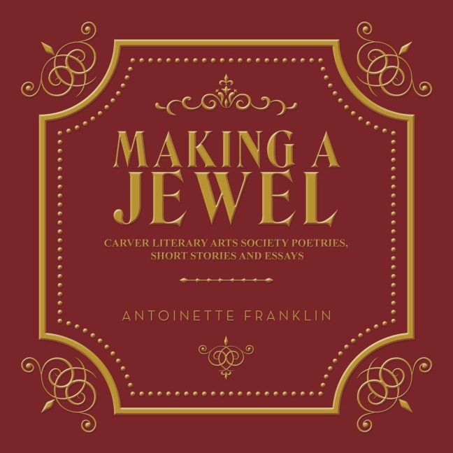 Making a Jewel: Carver Literary Arts Society Poetries, Short Stories and Essays