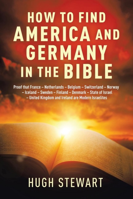 How to Find  America and Germany  in the Bible: Proof That France - Netherlands - Belgium - Switzerland - Norway - Iceland - Sweden - Finland - Denmark - State of Israel - United Kingdom and Ireland Are Modern Israelites Nations