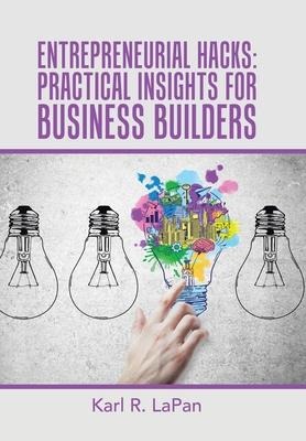 Entrepreneurial Hacks: Practical Insights for Business Builders