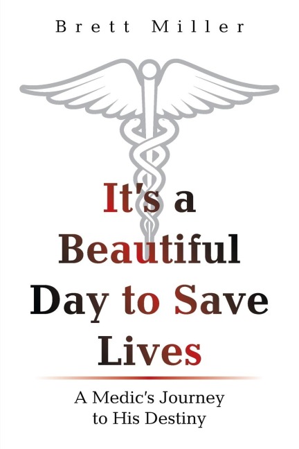 Its a Beautiful Day to Save Lives: A Medics Journey to His Destiny