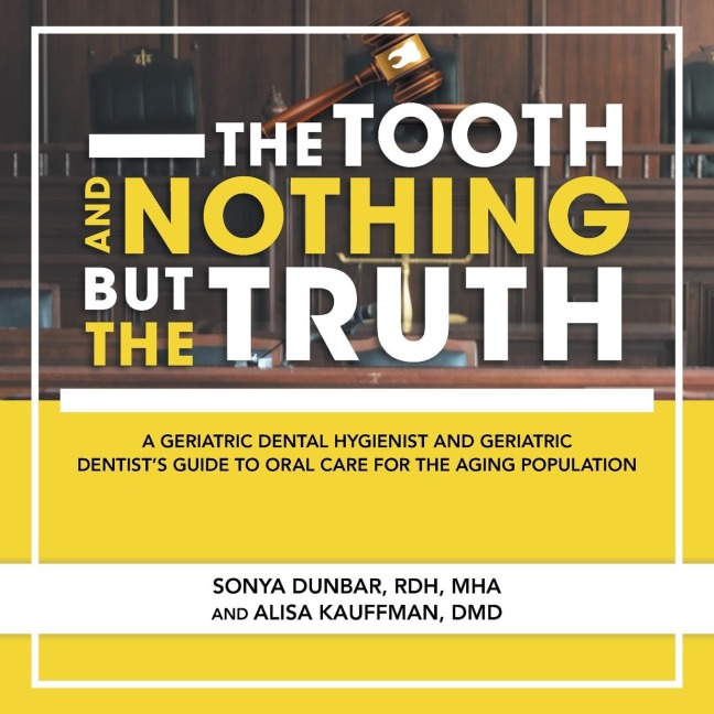 The Tooth and Nothing but the Truth: A Geriatric Dental Hygienist and Geriatric Dentists Guide to Oral Care for the Aging Population