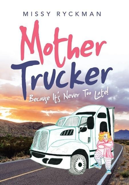 Mother Trucker: Because Its Never Too Late!