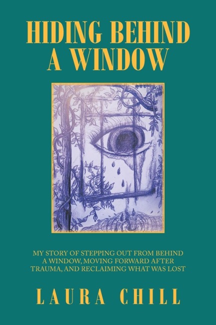 Hiding Behind a Window: My Story of Stepping out from Behind a Window, Moving Forward After Trauma, and Reclaiming What Was Lost
