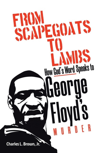 From Scapegoats to Lambs: How Gods Word Speaks to George Floyds Murder
