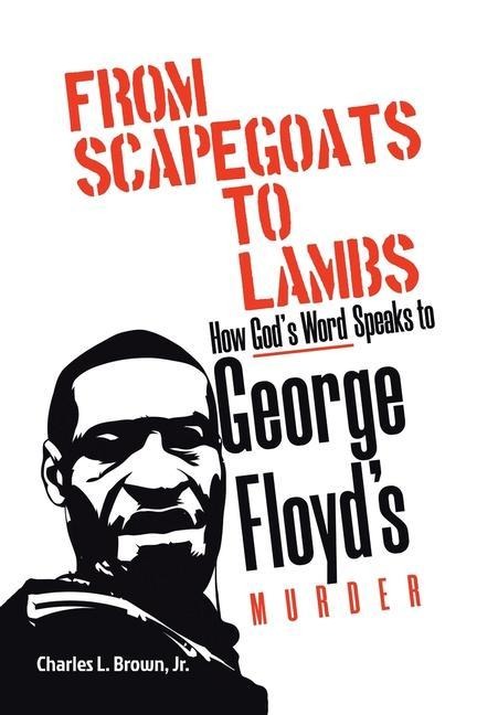 From Scapegoats to Lambs: How Gods Word Speaks to George Floyds Murder
