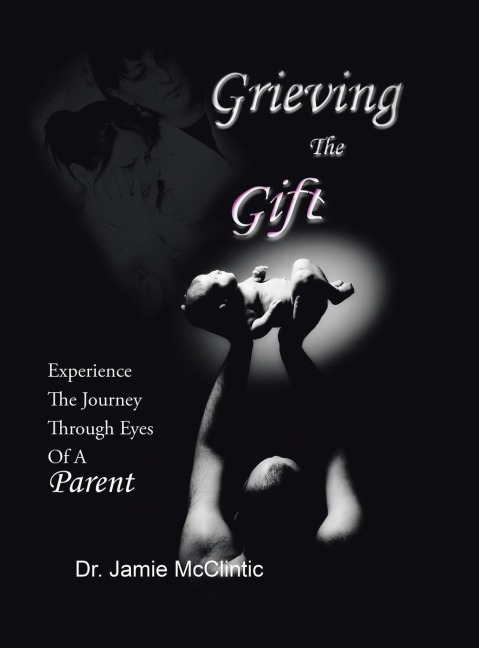 Grieving the Gift: Experience the Journey Through Eyes of a Parent