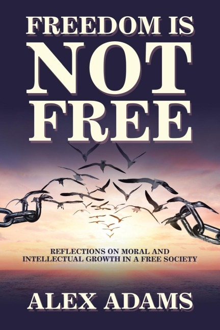 Freedom Is Not Free: Reflections on Moral and Intellectual Growth in a Free Society