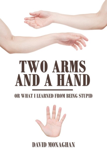 Two Arms and a Hand: Or What I Learned from Being Stupid