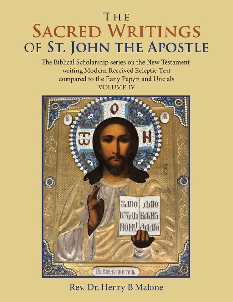 The Sacred Writings of St. John the Apostle: The Biblical Scholarship Series on the New Testament Writing Modern Received Ecleptic Text Compared to the Early Papyri and Uncials Volume Iv