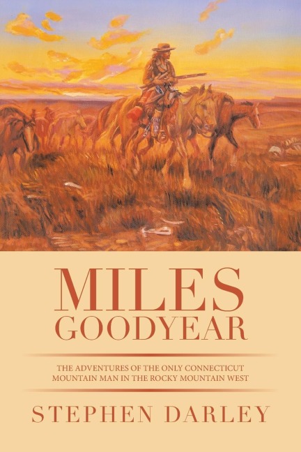 Miles Goodyear: The Adventures of the Only Connecticut Mountain Man in the Rocky Mountain West