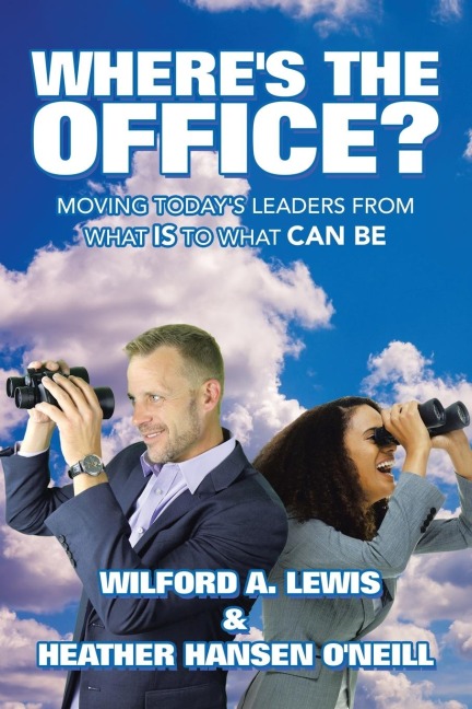 Wheres the Office?: Moving Todays Leaders from What Is to What Can Be