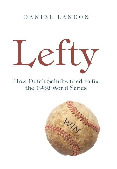 Lefty: How Dutch Schultz Tried to Fix the 1932 World Series