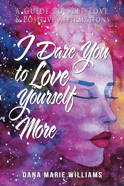 I Dare You to Love Yourself More: A Guide to Self-Love and Positive Affirmations