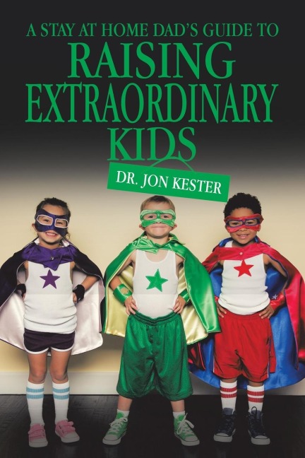 A Stay at Home Dads Guide to Raising Extraordinary Kids