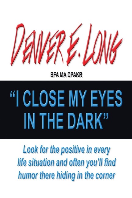 I Close My Eyes in the Dark: Look for the Positive in Every Life Situation and Often YouLl Find  Humor There Hiding in the Corner